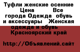 Туфли женские осенние. › Цена ­ 750 - Все города Одежда, обувь и аксессуары » Женская одежда и обувь   . Красноярский край